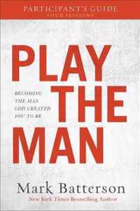 Play the Man Participant's Guide Becoming the Man God Created You to Be
