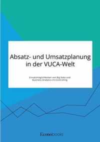 Absatz- und Umsatzplanung in der VUCA-Welt. Einsatzmoeglichkeiten von Big Data und Business Analytics im Controlling