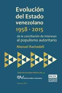 EVOLUCION DEL ESTADO VENEZOLANO 1958-2015. De la conciliacion de intereses al populismo autoritario