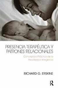 Presencia Terapéutica Y Patrones Relacionales: Conceptos Y Práctica de la Psicoterapia Integrativa