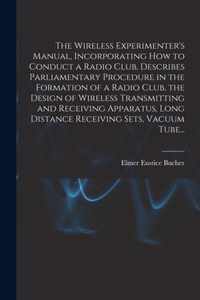 The Wireless Experimenter's Manual, Incorporating How to Conduct a Radio Club, Describes Parliamentary Procedure in the Formation of a Radio Club, the