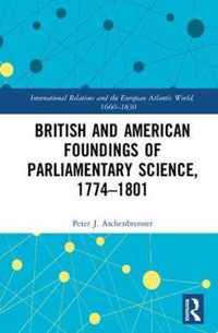 British and American Foundings of Parliamentary Science 1775-1801