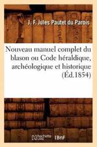 Nouveau Manuel Complet Du Blason Ou Code Heraldique, Archeologique Et Historique (Ed.1854)