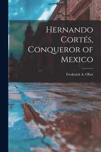 Hernando Cortes, Conqueror of Mexico