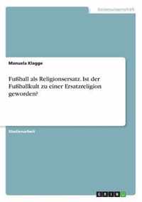 Fussball als Religionsersatz. Ist der Fussballkult zu einer Ersatzreligion geworden?