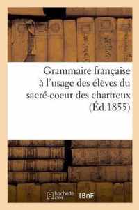 Grammaire Francaise A l'Usage Des Eleves Du Sacre-Coeur Des Chartreux