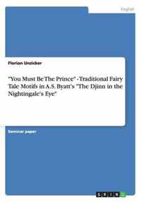 You Must Be The Prince - Traditional Fairy Tale Motifs in A.S. Byatt's The Djinn in the Nightingale's Eye