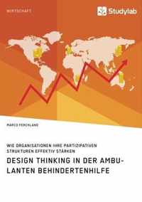 Design Thinking in der ambulanten Behindertenhilfe. Wie Organisationen ihre partizipativen Strukturen effektiv starken