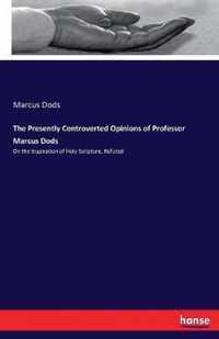 The Presently Controverted Opinions of Professor Marcus Dods