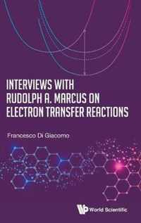 Interviews with Rudolph A Marcus on Electron Transfer Reactions