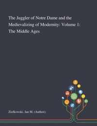 The Juggler of Notre Dame and the Medievalizing of Modernity: Volume 1