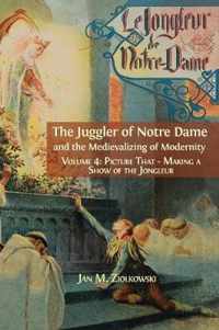 The Juggler of Notre Dame and the Medievalizing of Modernity: Vol. 4: Picture That