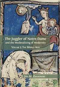 The Juggler of Notre Dame and the Medievalizing of Modernity: Volume 1