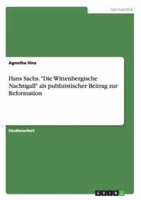 Hans Sachs. Die Wittenbergische Nachtigall als publizistischer Beitrag zur Reformation