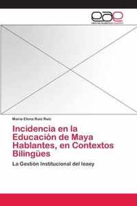 Incidencia en la Educacion de Maya Hablantes, en Contextos Bilingues