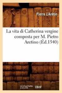 La Vita Di Catherina Vergine Composta Per M. Pietro Aretino (Ed.1540)