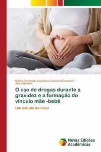 O uso de drogas durante a gravidez e a formacao do vinculo mae -bebe