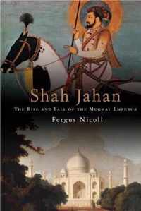 Shah Jahan - The Rise and Fall of the Mughal Emperor