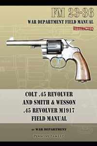 Colt .45 Revolver and Smith & Wesson .45 Revolver M1917 Field Manual
