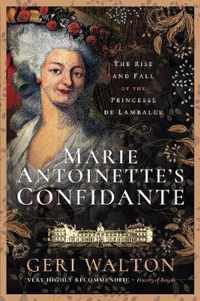 Marie Antoinette's Confidante The Rise and Fall of the Princesse de Lamballe