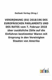 VERORDNUNG (EU) 2018/196 DES EUROPAEISCHEN PARLAMENTS UND DES RATES vom 7. Februar 2018 uber zusatzliche Zoelle auf die Einfuhren bestimmter Waren mit Ursprung in den Vereinigten Staaten von Amerika