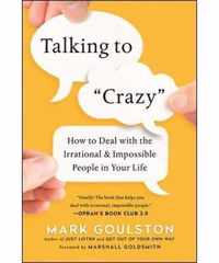 Talking to 'Crazy' How to Deal with the Irrational and Impossible People in Your Life