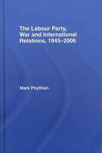 The Labour Party, War and International Relations, 1945-2006