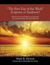 The First Day of the Week  Scripture or Tradition? Revealing Father's Calendar and His Divine Appointments