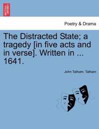 The Distracted State; A Tragedy [in Five Acts and in Verse]. Written in ... 1641.