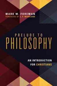 Prelude to Philosophy An Introduction for Christians