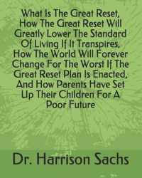 What Is The Great Reset, How The Great Reset Will Greatly Lower The Standard Of Living If It Transpires, How The World Will Forever Change For The Worst If The Great Reset Plan Is Enacted, And How Parents Have Set Up Their Children For A Poor Future