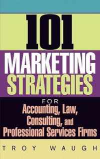 101 Marketing Strategies for Accounting, Law, Consulting, and Professional Services Firms