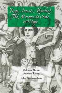 Rape, Incest, Murder! the Marquis de Sade on Stage Volume Three - Asylum Plays