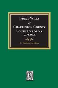 Index to Wills of Charleston County, South Carolina, 1671-1868