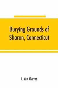 Burying grounds of Sharon, Connecticut, Amenia and North East, New York; being an abstract of inscriptions from thirty places of burial in the above named towns