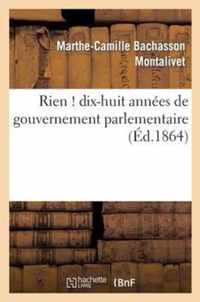 Rien ! Dix-Huit Annees de Gouvernement Parlementaire