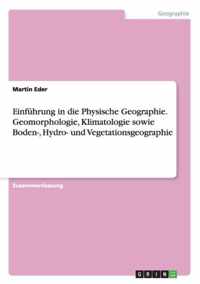 Einfuhrung in die Physische Geographie. Geomorphologie, Klimatologie sowie Boden-, Hydro- und Vegetationsgeographie