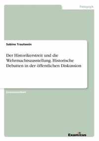 Der Historikerstreit und die Wehrmachtsausstellung. Historische Debatten in der oeffentlichen Diskussion