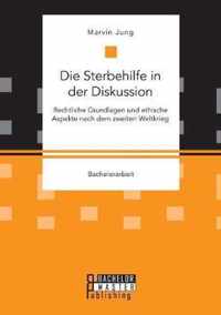 Die Sterbehilfe in der Diskussion. Rechtliche Grundlagen und ethische Aspekte nach dem zweiten Weltkrieg