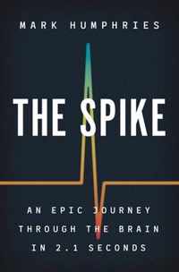 The Spike  An Epic Journey Through the Brain in 2.1 Seconds