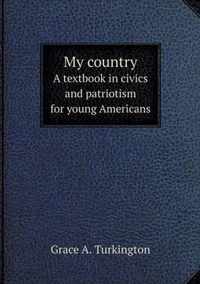 My country A textbook in civics and patriotism for young Americans