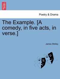 The Example. [A Comedy, in Five Acts, in Verse.]