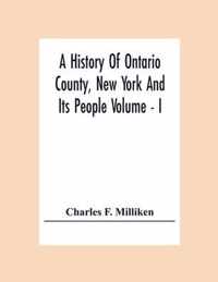 A History Of Ontario County, New York And Its People Volume - I