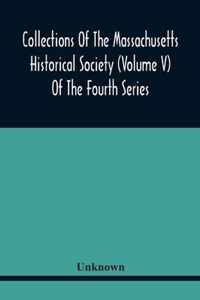 Collections Of The Massachusetts Historical Society (Volume V) Of The Fourth Series