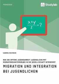 Migration und Integration bei Jugendlichen. Wie die Offene Jugendarbeit Jugendliche mit Migrationshintergrund in die Gesellschaft integriert