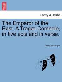 The Emperor of the East. a Trag -Comedie, in Five Acts and in Verse.