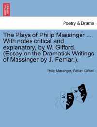 The Plays of Philip Massinger ... With notes critical and explanatory, by W. Gifford. (Essay on the Dramatick Writings of Massinger by J. Ferriar.).