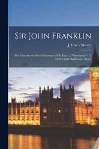 Sir John Franklin [microform]: the True Secret of the Discovery of His Fate: a revelation