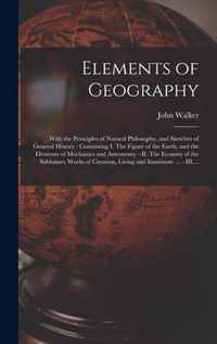 Elements of Geography [microform]: With the Principles of Natural Philosophy, and Sketches of General History