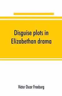 Disguise plots in Elizabethan drama; a study in stage tradition